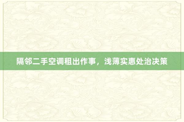 隔邻二手空调租出作事，浅薄实惠处治决策